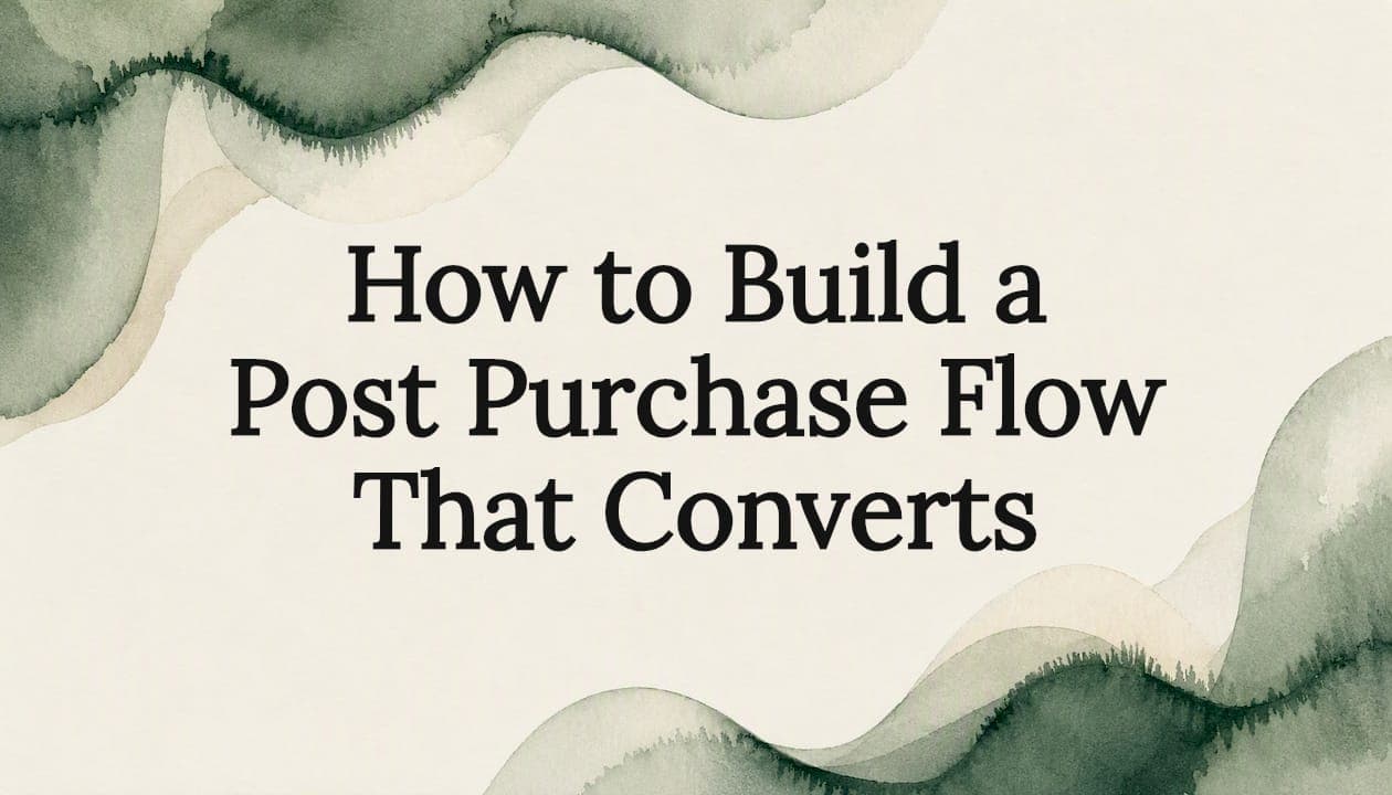 How to Build a Post Purchase Flow That Converts