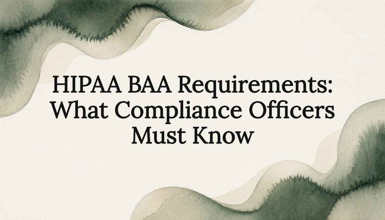 HIPAA BAA Requirements: What Compliance Officers Must Know